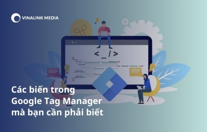 Các biến trong Google Tag Manager mà bạn cần phải biết